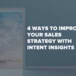4 Ways To Improve Your Sales Strategy With Intent Insights