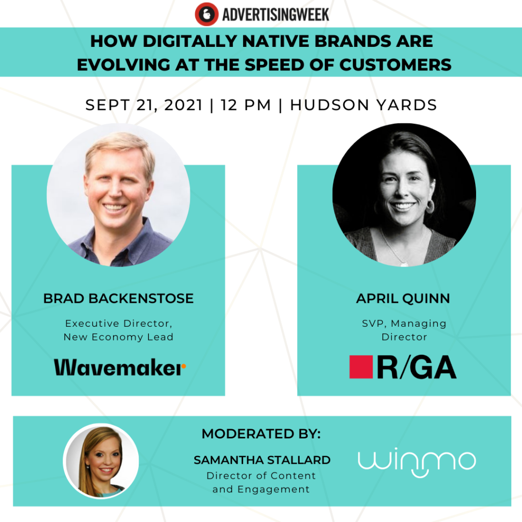 How Digitally Native Brands Are Evolving at the Speed of Customers Thurs 10/21, 12pm ET Location: The Tech Lab Stage