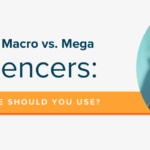Micro vs. Macro vs. Mega Influencers Which one should you choose