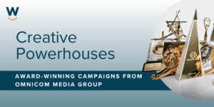 Creative Powerhouses Award Winning Campaigns from Omnicom Media Group